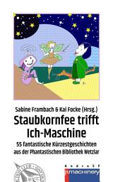 Icon image STAUBKORNFEE TRIFFT ICH-MASCHINE: 55 fantastische Kürzestgeschichten aus der Phantastischen Bibliothek Wetzlar