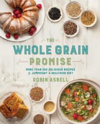 Icon image The Whole Grain Promise: More Than 100 Recipes to Jumpstart a Healthier Diet