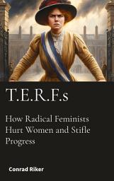 Icon image T.E.R.F.s: How Radical Feminists Hurt Women and Stifle Progress