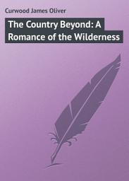 Icon image The Country Beyond: A Romance of the Wilderness