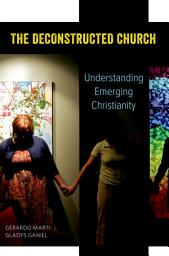 Icon image The Deconstructed Church: Understanding Emerging Christianity