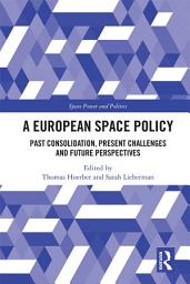 Icon image A European Space Policy: Past Consolidation, Present Challenges and Future Perspectives