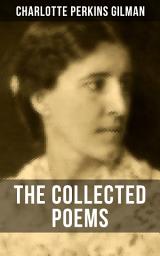 Icon image The Collected Poems of Charlotte Perkins Gilman: From the famous American writer, feminist, social reformer and a respected sociologist, well-known for her stories The Yellow Wallpaper and Herland