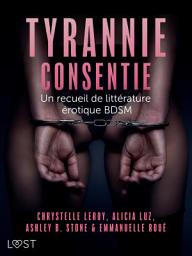 Icon image Tyrannie consentie - Un recueil de littérature érotique BDSM