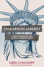 Icon image Unlearning Liberty: Campus Censorship and the End of American Debate