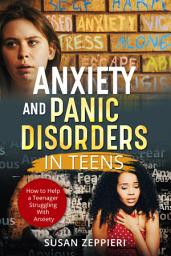 Icon image Anxiety and Panic Disorders in Teens: How to Help a Teenager Struggling With Anxiety