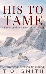 Icon image His To Tame: A Snow Leopard Shifter Romance