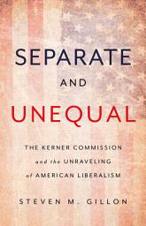 Icon image Separate and Unequal: The Kerner Commission and the Unraveling of American Liberalism