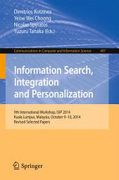 Icon image Information Search, Integration and Personalization: 9th International Workshop, ISIP 2014, Kuala Lumpur, Malaysia, October 9-10, 2014, Revised Selected Papers