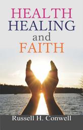 Icon image Health, Healing and Faith: Health, Healing, and Faith: Russell H. Conwell's Guide to Well-Being and Spiritual Wholeness