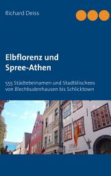 Icon image Elbflorenz und Spree-Athen: 555 Städtebeinamen und Stadtklischees von Blechbudenhausen bis Schlicktown, Ausgabe 6