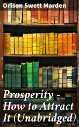 Icon image Prosperity - How to Attract It (Unabridged): Living a Life of Financial Freedom, Conquer Debt, Increase Income and Maximize Wealth - How to Bring Out the Man You Can Be