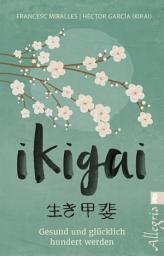 Icon image Ikigai: Gesund und glücklich hundert werden | Die "Sinn des Lebens"-Philosophie aus Japan mit praktischen Übungen