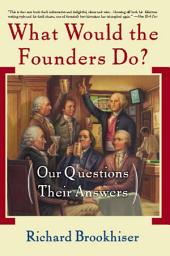 Icon image What Would the Founders Do?: Our Questions, Their Answers