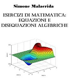 Icon image Esercizi di matematica: equazioni e disequazioni algebriche