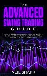 Icon image The Advanced Swing Trading Guide: The Ultimate Beginners Guide for Learning the Best Algorithmic, Swing, and Day Trading Strategies; To Apply to the Options, Forex, and Stock Market in the Modern Age!