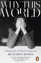 Icon image Why This World: A Biography of Clarice Lispector