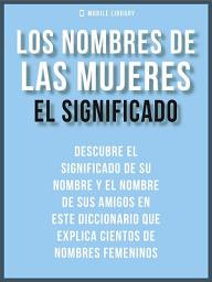 Icon image Los Nombres de Mujeres - El Significado: Descubre el significado de nombres femeninos