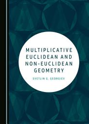 Icon image Multiplicative Euclidean and Non-Euclidean Geometry