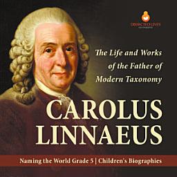 Icon image Carolus Linnaeus : The Life and Works of the Father of Modern Taxonomy | Naming the World Grade 5 | Children's Biographies