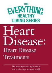 Icon image Heart Disease: Heart Disease Treatments: The most important information you need to improve your health