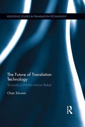 Icon image The Future of Translation Technology: Towards a World without Babel