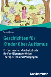 Icon image Geschichten für Kinder über Autismus: Ein Vorlese- und Arbeitsbuch für Familienangehörige, Therapeuten und Pädagogen