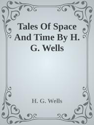 Icon image Tales Of Space And Time By H. G. Wells: Popular Books by H. G. Wells : All times Bestseller Demanding Books