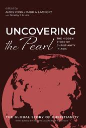 Icon image Uncovering the Pearl: The Hidden Story of Christianity in Asia