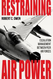 Icon image Restraining Air Power: Escalation Management between Peer Air Forces