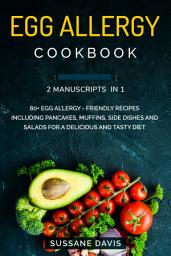 Icon image Egg Allergy Cookbook: 2 Manuscripts in 1 – 80+ Egg Allergy - friendly recipes including pancakes, muffins, side dishes and salads for a delicious and tasty diet