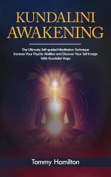 Icon image Kundalini Awakening: The Ultimate Self-guided Meditation Technique (Increase Your Psychic Abilities and Discover Your Self Image WithKundalini Yoga)