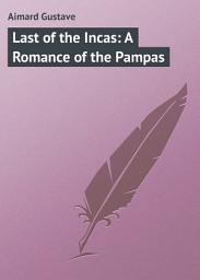 Icon image Last of the Incas: A Romance of the Pampas