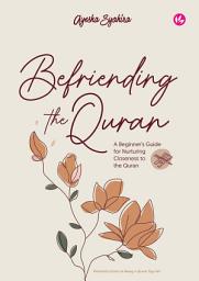 Icon image Befriending the Quran: A Beginner’s Guide for Nurturing Closeness to the Quran