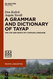 Icon image A Grammar and Dictionary of Tayap: The Life and Death of a Papuan Language