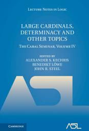 Icon image Large Cardinals, Determinacy and Other Topics: Volume 4: The Cabal Seminar, Volume IV