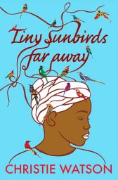 Icon image Tiny Sunbirds Far Away: From the author of The Courage to Care and The Language of Kindness, winner of Costa First Novel Award