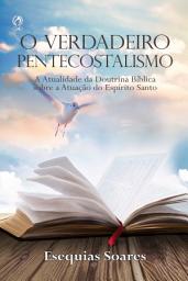 Icon image O Verdadeiro Pentecostalismo: A Atualidade da Doutrina Bíblica sobre a Atuação do Espírito Santo