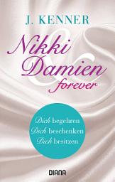 Icon image Nikki & Damien forever (Stark Novellas 4-6): Dich begehren - Dich beschenken - Dich besitzen