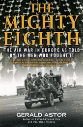 Icon image The Mighty Eighth: The Air War in Europe as Told by the Men Who Fought It