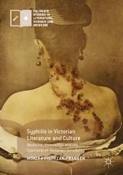 Icon image Syphilis in Victorian Literature and Culture: Medicine, Knowledge and the Spectacle of Victorian Invisibility