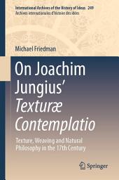 Icon image On Joachim Jungius’ Texturæ Contemplatio: Texture, Weaving and Natural Philosophy in the 17th Century