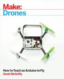 Icon image Make: Drones: Teach an Arduino to Fly