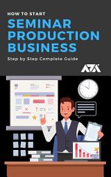 Icon image How to Start a Seminar Production Business: Step by Step Complete Guide