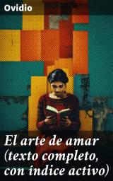 Icon image El arte de amar (texto completo, con índice activo): Exploración poética sobre el amor y las relaciones humanas en la literatura latina