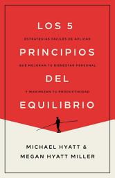 Icon image Los 5 principios del equilibrio: Estrategias fáciles de aplicar que mejoran tu bienestar personal y maximizan tu productividad