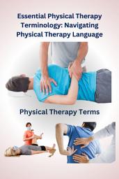 Icon image Essential Physical Therapy Terminology: Navigating Physical Therapy Language