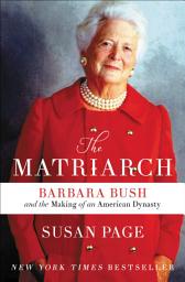 Icon image The Matriarch: Barbara Bush and the Making of an American Dynasty