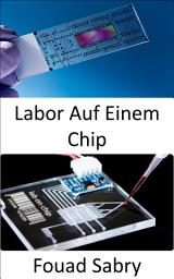 Icon image Labor Auf Einem Chip: Kostengünstige Point-of-Care-Geräte für die Diagnose menschlicher Krankheiten, die Labore möglicherweise entbehrlich machen