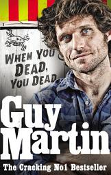 Icon image Guy Martin: When You Dead, You Dead